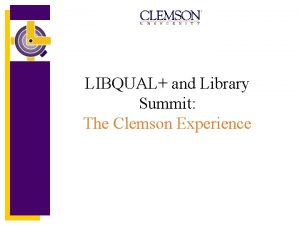 LIBQUAL and Library Summit The Clemson Experience Clemson