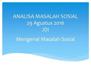 ANALISA MASALAH SOSIAL 29 Agustus 2016 JDI Mengenal