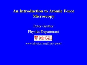 An Introduction to Atomic Force Microscopy Peter Grutter