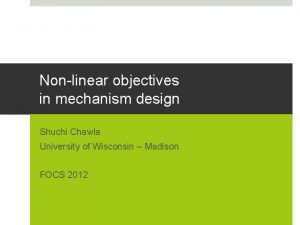 Nonlinear objectives in mechanism design Shuchi Chawla University