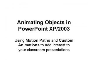 Animating Objects in Power Point XP2003 Using Motion
