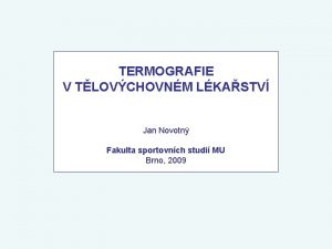 TERMOGRAFIE V TLOVCHOVNM LKASTV Jan Novotn Fakulta sportovnch