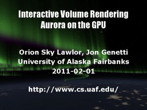 Interactive Volume Rendering Aurora on the GPU Orion