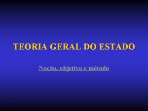 TEORIA GERAL DO ESTADO Noo objetivo e mtodo