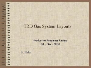 TRD Gas System Layouts Production Readiness Review 03