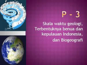 Skala waktu geologi Terbentuknya benua dan kepulauan Indonesia