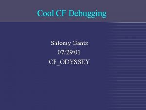 Cool CF Debugging Shlomy Gantz 072901 CFODYSSEY Introduction