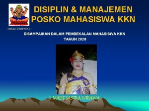 DISIPLIN MANAJEMEN POSKO MAHASISWA KKN UNMAS DENPASAR DISAMPAIKAN