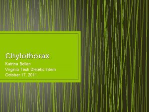 Chylothorax Katrina Bellan Virginia Tech Dietetic Intern October