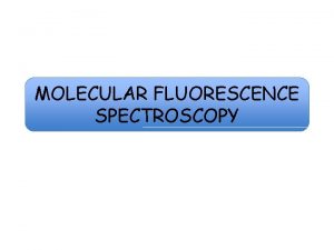 MOLECULAR FLUORESCENCE SPECTROSCOPY Molecular absorption spectrophotometry Absorption of
