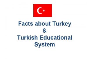 Facts about Turkey Turkish Educational System TURKEY ON