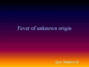Fever of unknown origin Igor Stankovi Pathogenesis of