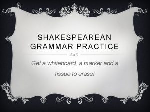 SHAKESPEAREAN GRAMMAR PRACTICE Get a whiteboard a marker