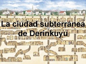 La ciudad subterrnea de Derinkuyu Derinkuyu es una