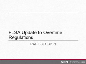 FLSA Update to Overtime Regulations RAFT SESSION FLSA