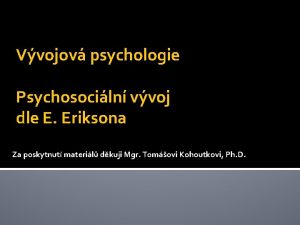 Vvojov psychologie Psychosociln vvoj dle E Eriksona Za