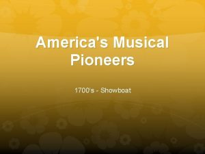 Americas Musical Pioneers 1700s Showboat 1700s The ancient