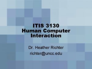 ITIS 3130 Human Computer Interaction Dr Heather Richter