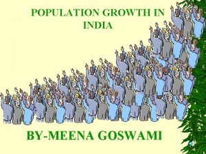 POPULATION GROWTH IN INDIA BYMEENA GOSWAMI Target Audience