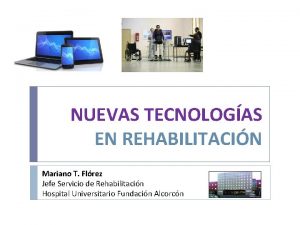 NUEVAS TECNOLOGAS EN REHABILITACIN Mariano T Flrez Jefe