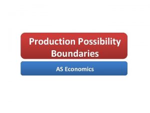 Production Possibility Boundaries AS Economics Aims and Objectives