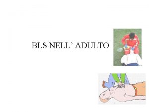 BLS NELL ADULTO BLS BASIC LIFE SUPPORT Costituisce