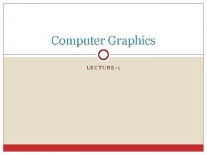 Computer Graphics LECTURE1 Graphics Systems and Models Computer