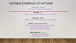 NOTABLE EXAMPLES OF NATIVISM Colonial Times Catholics Most