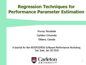 Regression Techniques for Performance Parameter Estimation Murray Woodside