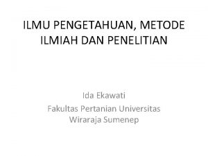 ILMU PENGETAHUAN METODE ILMIAH DAN PENELITIAN Ida Ekawati