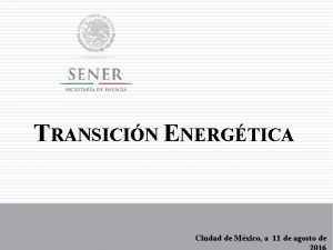 TRANSICIN ENERGTICA Ciudad de Mxico a 11 de
