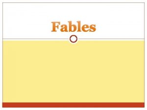 Fables What is a Fable Fables are stories