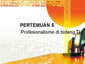PERTEMUAN 5 Profesionalisme di bidang TI Standarisasi Profesi