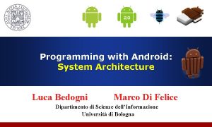 Programming with Android System Architecture Luca Bedogni Marco
