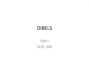 DIBELS Part I SEDL 368 To access the