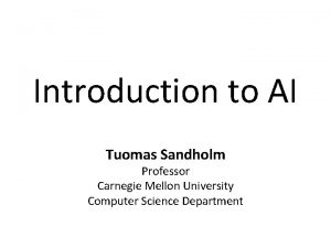 Introduction to AI Tuomas Sandholm Professor Carnegie Mellon