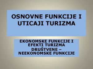 OSNOVNE FUNKCIJE I UTICAJI TURIZMA EKONOMSKE FUNKCIJE I