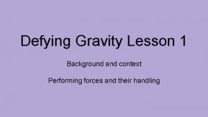 Defying Gravity Lesson 1 Background and context Performing