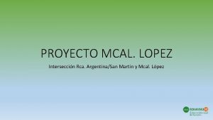 PROYECTO MCAL LOPEZ Interseccin Rca ArgentinaSan Martin y