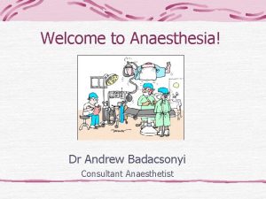 Welcome to Anaesthesia Dr Andrew Badacsonyi Consultant Anaesthetist