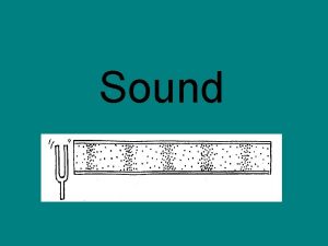 Sound Production of sound Sound waves are longitudinal