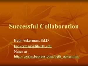 Successful Collaboration Beth Ackerman Ed D backermanliberty edu