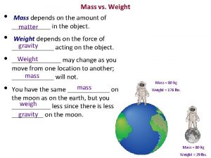 Mass vs Weight Mass depends on the amount