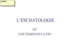 manou LESCHATOLOGIE OU LES TEMPS DE LA FIN