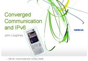 Converged Communication and IPv 6 John Loughney 1