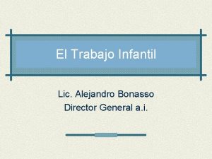 El Trabajo Infantil Lic Alejandro Bonasso Director General