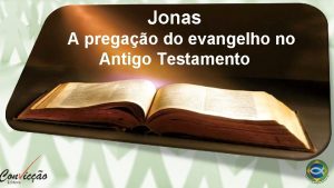 Jonas A pregao do evangelho no Antigo Testamento