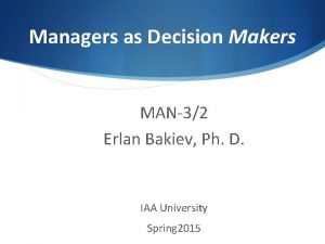 Managers as Decision Makers MAN32 Erlan Bakiev Ph