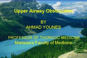 Upper Airway Obstruction BY AHMAD YOUNES PROFESSOR OF