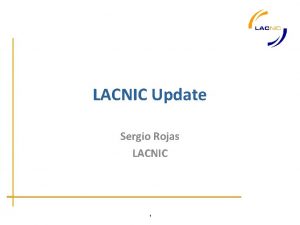 LACNIC Update Sergio Rojas LACNIC 1 Our projects